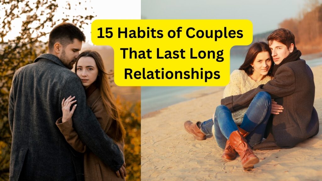 15 Habits of Lasting Couples That Build Strong, Resilient Relationships.